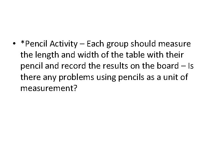  • *Pencil Activity – Each group should measure the length and width of