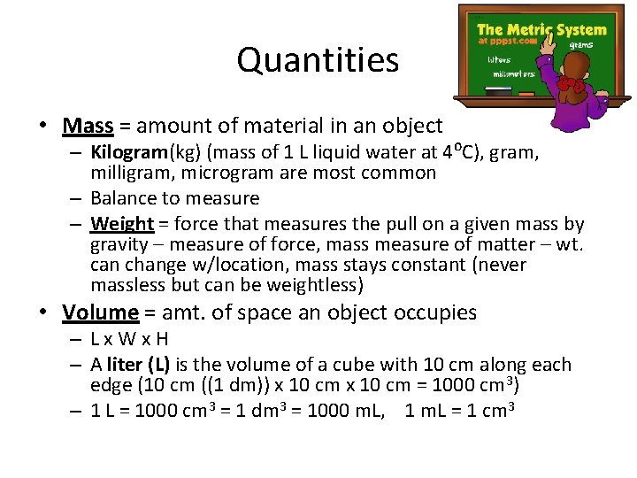 Quantities • Mass = amount of material in an object – Kilogram(kg) (mass of