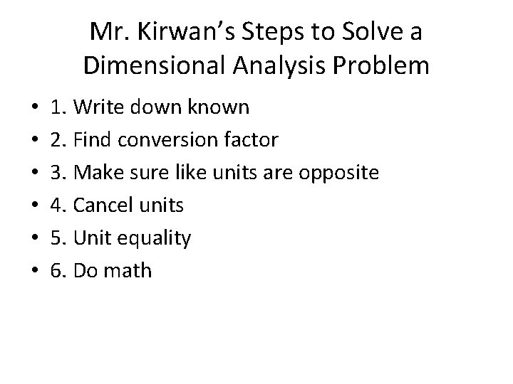 Mr. Kirwan’s Steps to Solve a Dimensional Analysis Problem • • • 1. Write