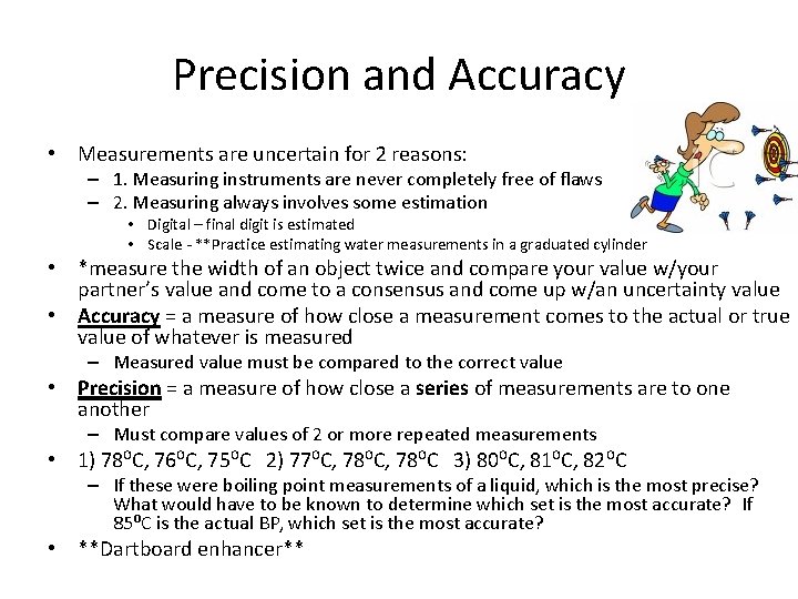 Precision and Accuracy • Measurements are uncertain for 2 reasons: – 1. Measuring instruments