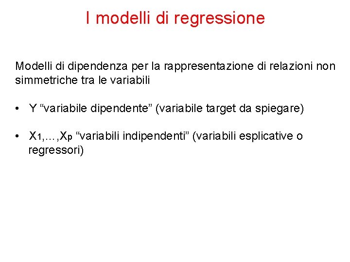 I modelli di regressione Modelli di dipendenza per la rappresentazione di relazioni non simmetriche