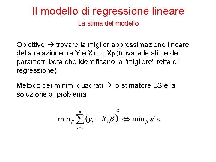 Il modello di regressione lineare La stima del modello Obiettivo trovare la miglior approssimazione