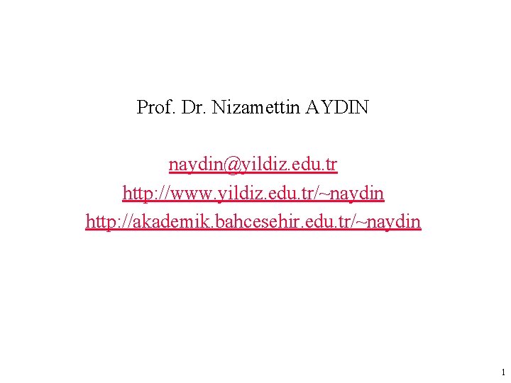 Prof. Dr. Nizamettin AYDIN naydin@yildiz. edu. tr http: //www. yildiz. edu. tr/~naydin http: //akademik.