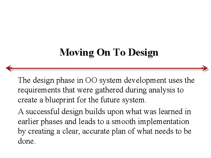 Moving On To Design The design phase in OO system development uses the requirements