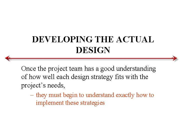 DEVELOPING THE ACTUAL DESIGN Once the project team has a good understanding of how