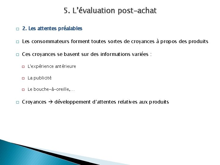 5. L’évaluation post-achat � 2. Les attentes préalables � Les consommateurs forment toutes sortes