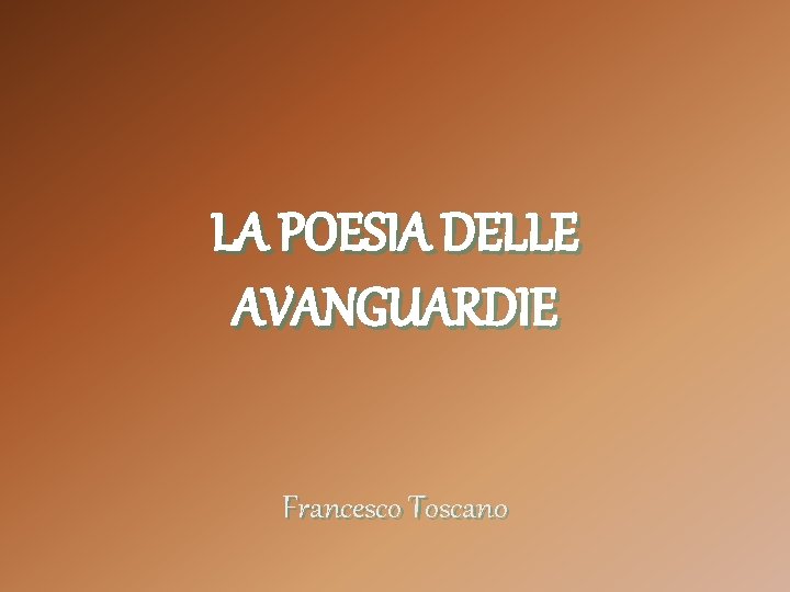 LA POESIA DELLE AVANGUARDIE Francesco Toscano 