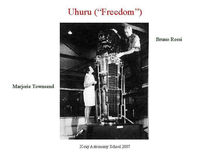 Uhuru (“Freedom”) Bruno Rossi Marjorie Townsend X-ray Astronomy School 2007 Uhuru (“Freedom”) Bruno Rossi Marjorie Townsend X-ray Astronomy School 2007