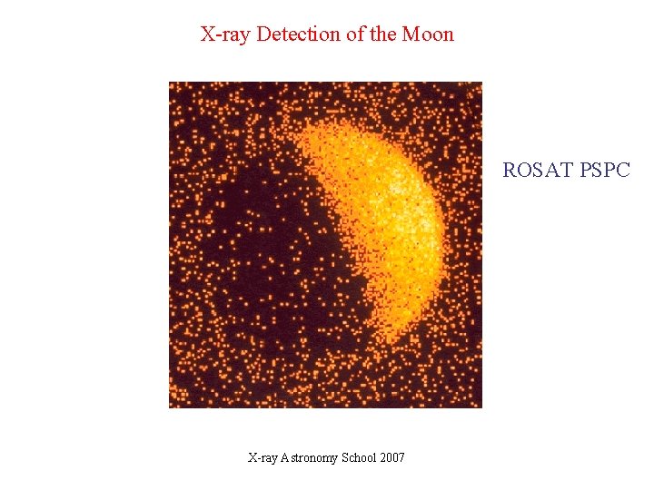 X-ray Detection of the Moon ROSAT PSPC X-ray Astronomy School 2007 X-ray Detection of the Moon ROSAT PSPC X-ray Astronomy School 2007