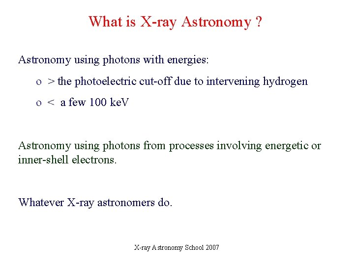 What is X-ray Astronomy ? Astronomy using photons with energies: o > the photoelectric What is X-ray Astronomy ? Astronomy using photons with energies: o > the photoelectric