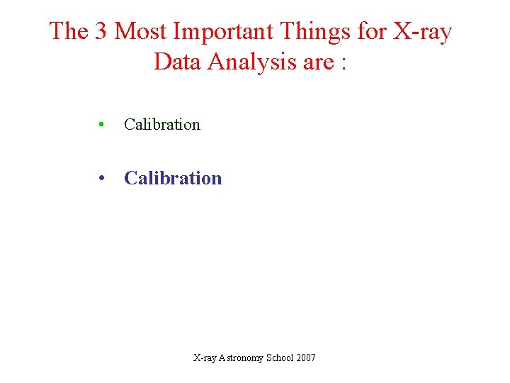 The 3 Most Important Things for X-ray Data Analysis are : • Calibration • The 3 Most Important Things for X-ray Data Analysis are : • Calibration •