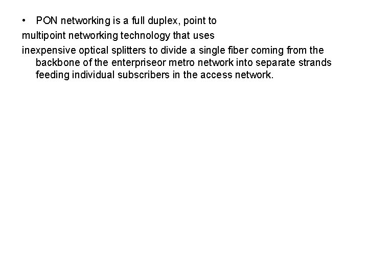  • PON networking is a full duplex, point to multipoint networking technology that