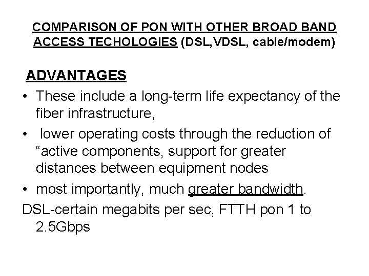 COMPARISON OF PON WITH OTHER BROAD BAND ACCESS TECHOLOGIES (DSL, VDSL, cable/modem) ADVANTAGES •