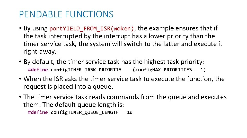 PENDABLE FUNCTIONS • By using port. YIELD_FROM_ISR(woken), the example ensures that if the task