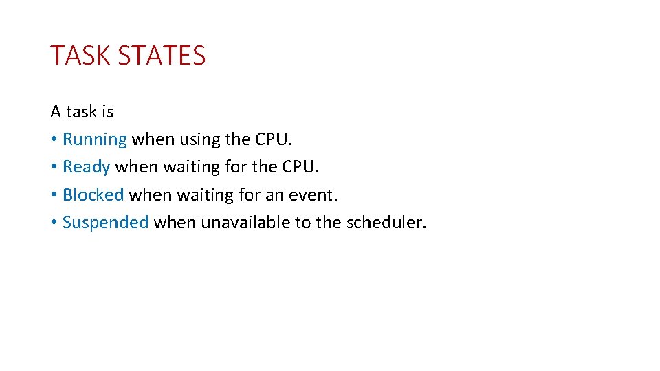 TASK STATES A task is • Running when using the CPU. • Ready when