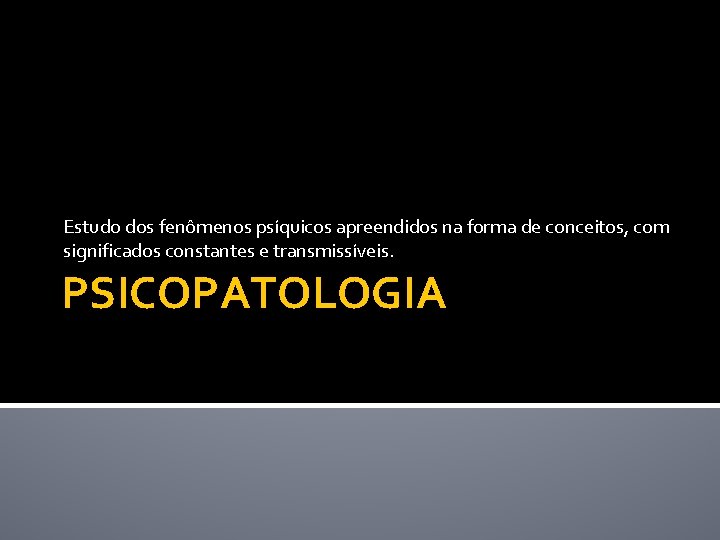 Estudo dos fenômenos psíquicos apreendidos na forma de conceitos, com significados constantes e transmissíveis.