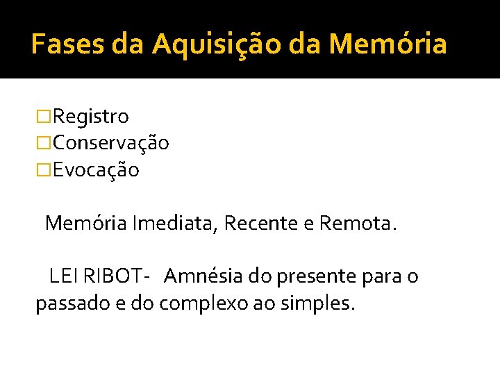 Fases da Aquisição da Memória �Registro �Conservação �Evocação Memória Imediata, Recente e Remota. LEI