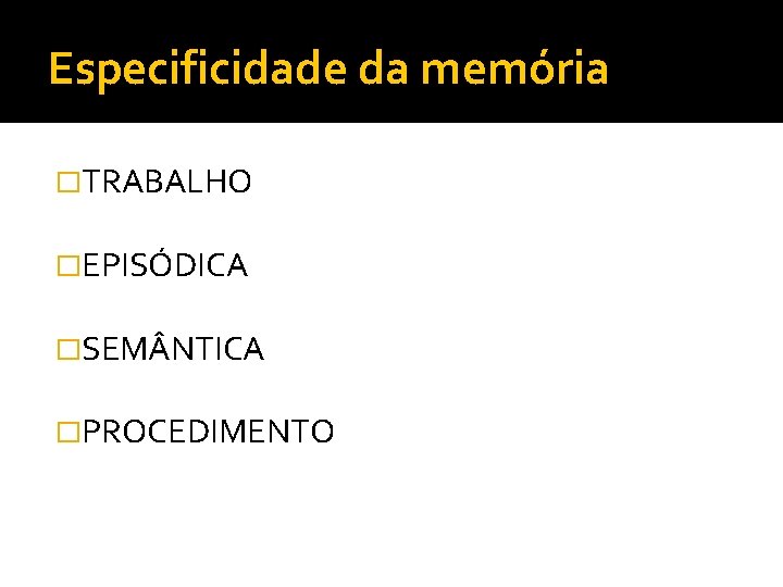 Especificidade da memória �TRABALHO �EPISÓDICA �SEM NTICA �PROCEDIMENTO 