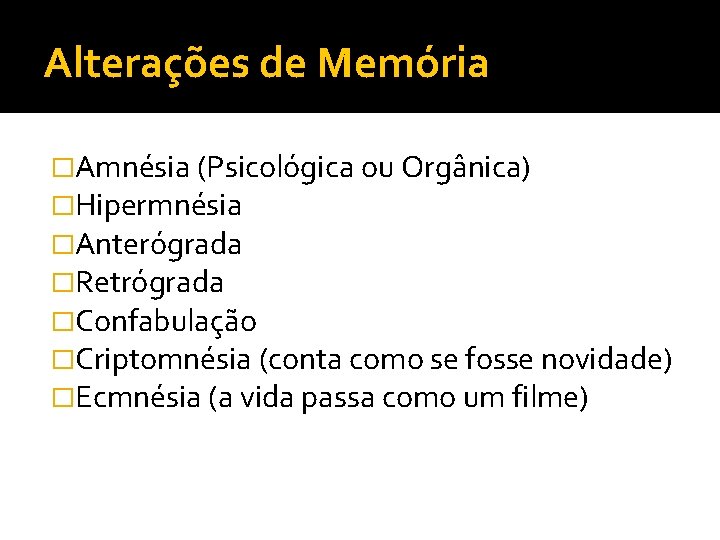 Alterações de Memória �Amnésia (Psicológica ou Orgânica) �Hipermnésia �Anterógrada �Retrógrada �Confabulação �Criptomnésia (conta como