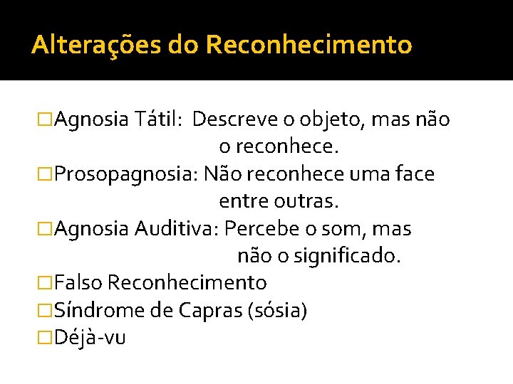 Alterações do Reconhecimento �Agnosia Tátil: Descreve o objeto, mas não o reconhece. �Prosopagnosia: Não