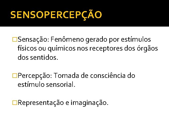 SENSOPERCEPÇÃO �Sensação: Fenômeno gerado por estímulos físicos ou químicos nos receptores dos órgãos dos