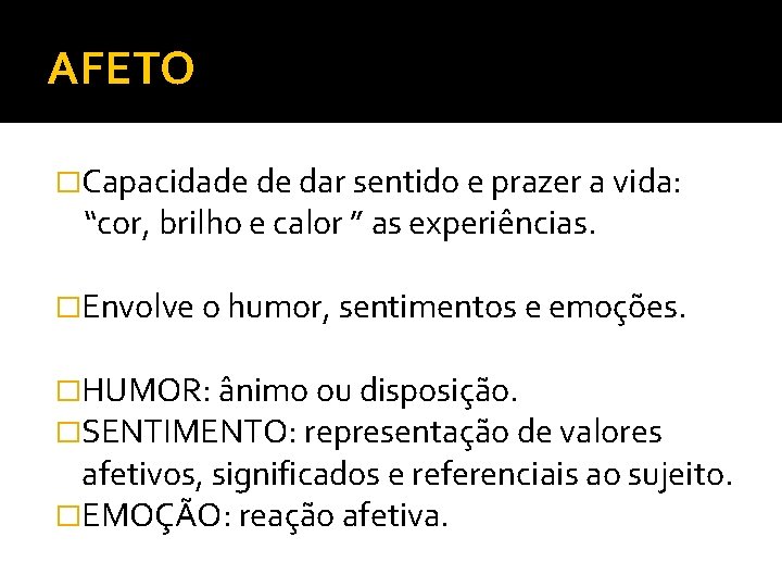 AFETO �Capacidade de dar sentido e prazer a vida: “cor, brilho e calor ”