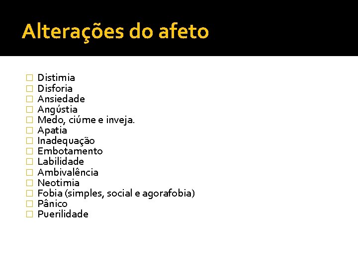 Alterações do afeto � � � � Distimia Disforia Ansiedade Angústia Medo, ciúme e