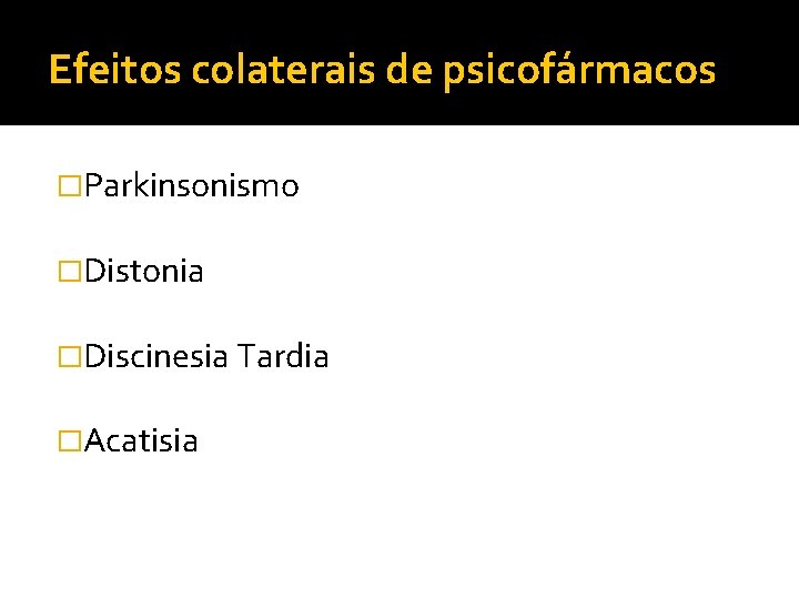 Efeitos colaterais de psicofármacos �Parkinsonismo �Distonia �Discinesia Tardia �Acatisia 