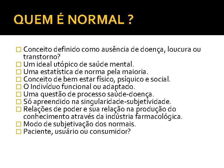 QUEM É NORMAL ? � Conceito definido como ausência de doença, loucura ou transtorno?