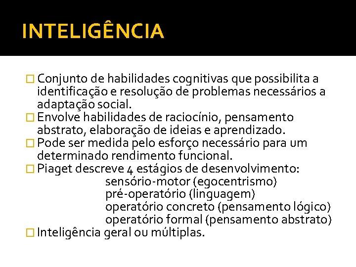 INTELIGÊNCIA � Conjunto de habilidades cognitivas que possibilita a identificação e resolução de problemas