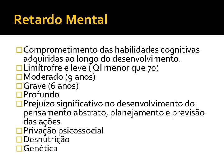 Retardo Mental �Comprometimento das habilidades cognitivas adquiridas ao longo do desenvolvimento. �Limítrofre e leve