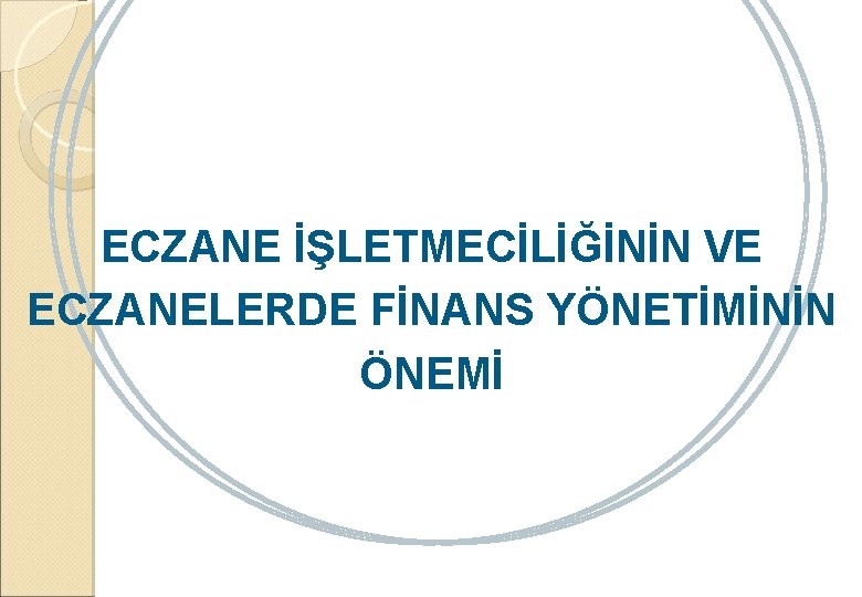 ECZANE İŞLETMECİLİĞİNİN VE ECZANELERDE FİNANS YÖNETİMİNİN ÖNEMİ 