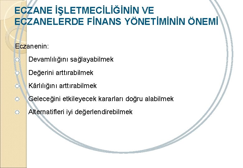 ECZANE İŞLETMECİLİĞİNİN VE ECZANELERDE FİNANS YÖNETİMİNİN ÖNEMİ Eczanenin: Devamlılığını sağlayabilmek Değerini arttırabilmek Kârlılığını arttırabilmek