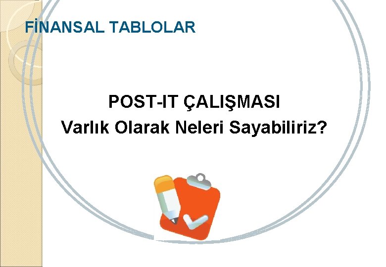FİNANSAL TABLOLAR POST-IT ÇALIŞMASI Varlık Olarak Neleri Sayabiliriz? 
