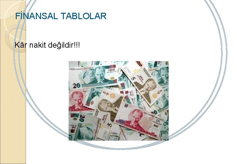 FİNANSAL TABLOLAR Kâr nakit değildir!!! 