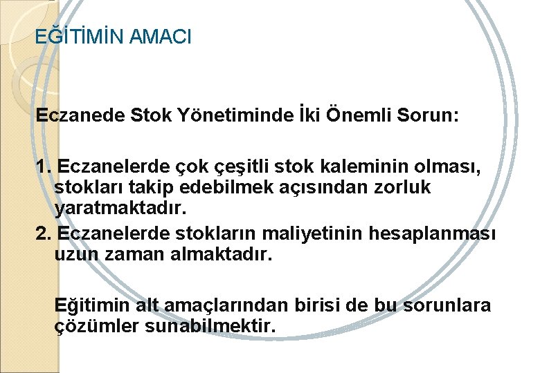 EĞİTİMİN AMACI Eczanede Stok Yönetiminde İki Önemli Sorun: 1. Eczanelerde çok çeşitli stok kaleminin