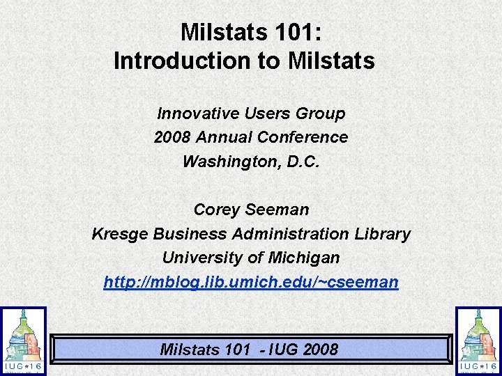 Milstats 101: Introduction to Milstats Innovative Users Group 2008 Annual Conference Washington, D. C. Milstats 101: Introduction to Milstats Innovative Users Group 2008 Annual Conference Washington, D. C.
