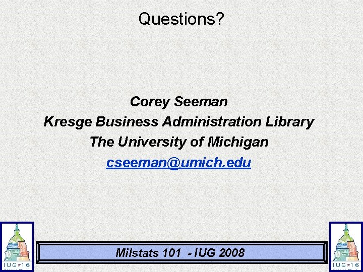 Questions? Corey Seeman Kresge Business Administration Library The University of Michigan cseeman@umich. edu Milstats Questions? Corey Seeman Kresge Business Administration Library The University of Michigan cseeman@umich. edu Milstats