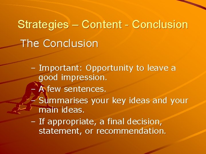Strategies – Content - Conclusion The Conclusion – Important: Opportunity to leave a good