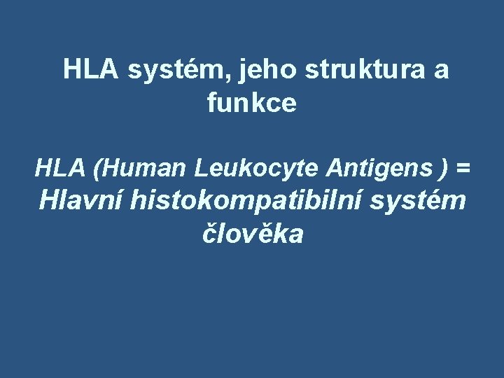  HLA systém, jeho struktura a funkce HLA (Human Leukocyte Antigens ) = Hlavní