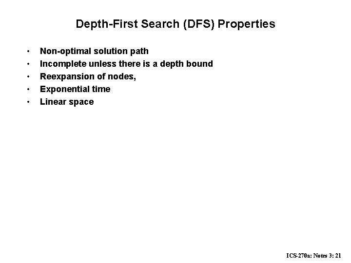 Depth-First Search (DFS) Properties • • • Non-optimal solution path Incomplete unless there is