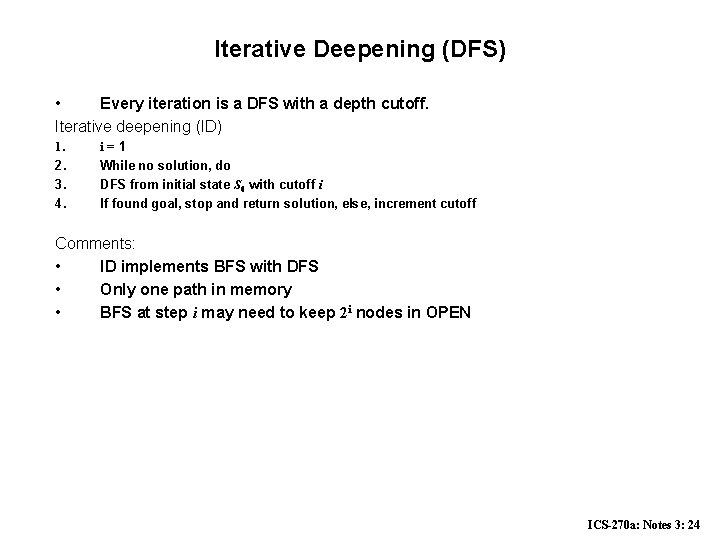 Iterative Deepening (DFS) • Every iteration is a DFS with a depth cutoff. Iterative