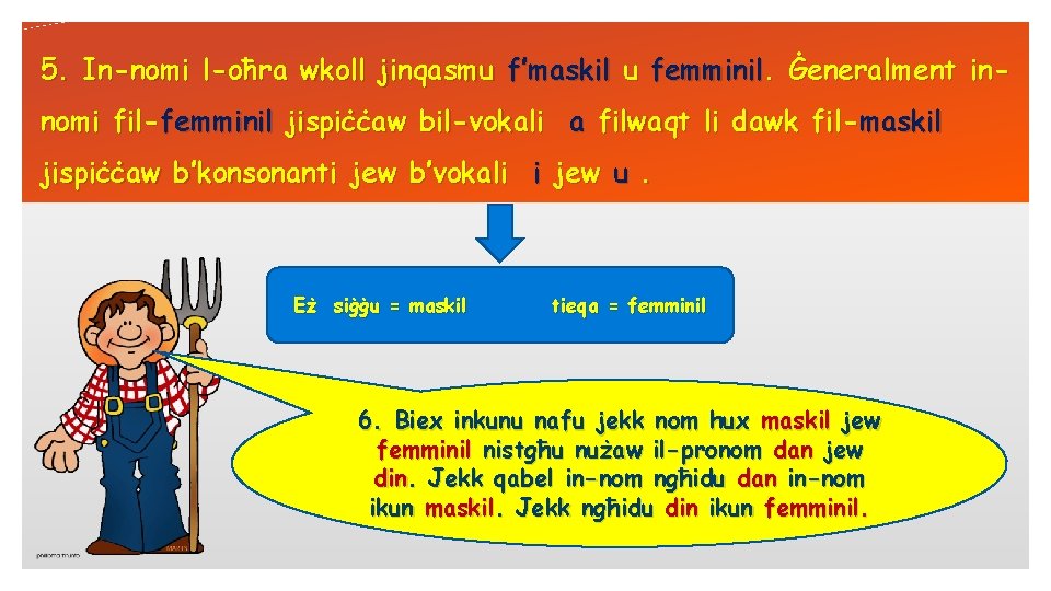 5. In-nomi l-oħra wkoll jinqasmu f’maskil u femminil. Ġeneralment innomi fil-femminil jispiċċaw bil-vokali a