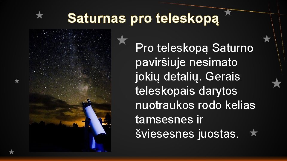 Saturnas pro teleskopą Pro teleskopą Saturno paviršiuje nesimato jokių detalių. Gerais teleskopais darytos nuotraukos