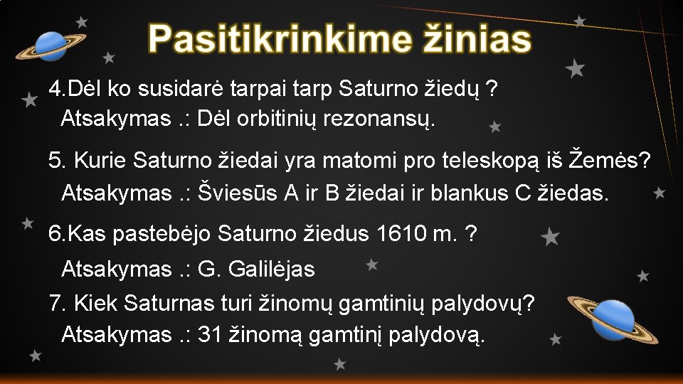 4. Dėl ko susidarė tarpai tarp Saturno žiedų ? Atsakymas. : Dėl orbitinių rezonansų.