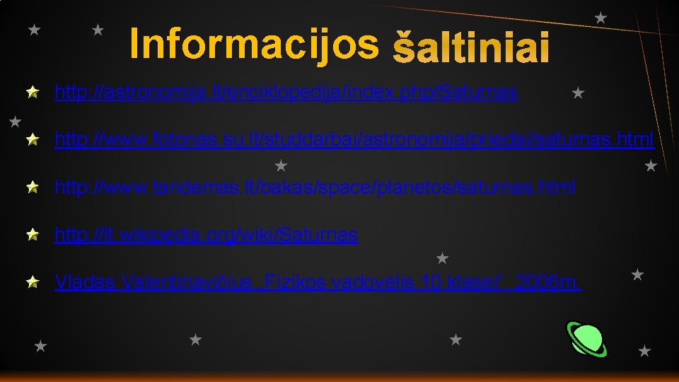 Informacijos http: //astronomija. lt/enciklopedija/index. php/Saturnas http: //www. fotonas. su. lt/studdarbai/astronomija/priedai/saturnas. html http: //www. tandemas.