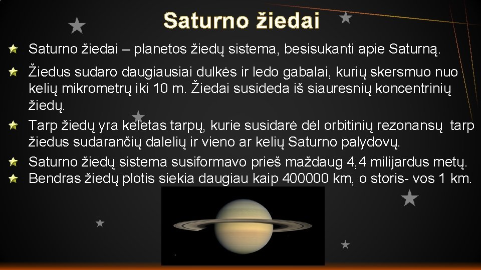 Saturno žiedai – planetos žiedų sistema, besisukanti apie Saturną. Žiedus sudaro daugiausiai dulkės ir