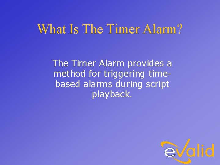 What Is The Timer Alarm? The Timer Alarm provides a method for triggering timebased