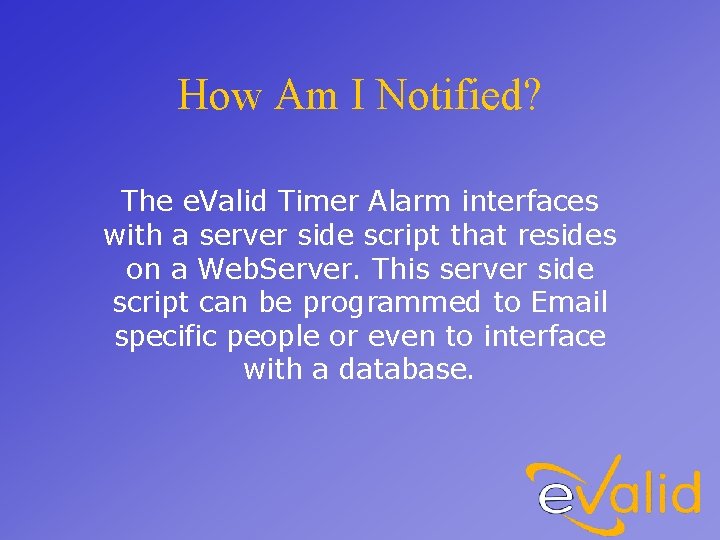 How Am I Notified? The e. Valid Timer Alarm interfaces with a server side