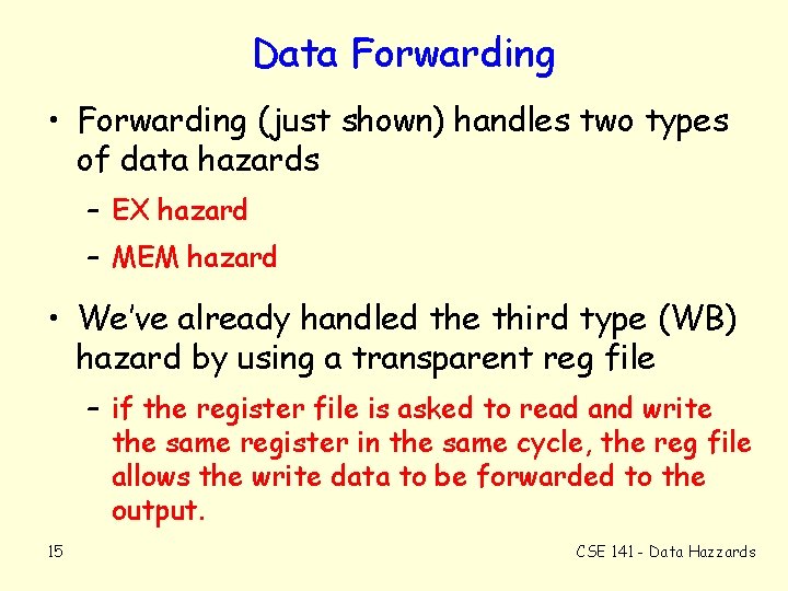 Data Forwarding • Forwarding (just shown) handles two types of data hazards – EX